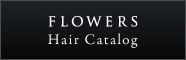 FLOWERS Hair Catalog